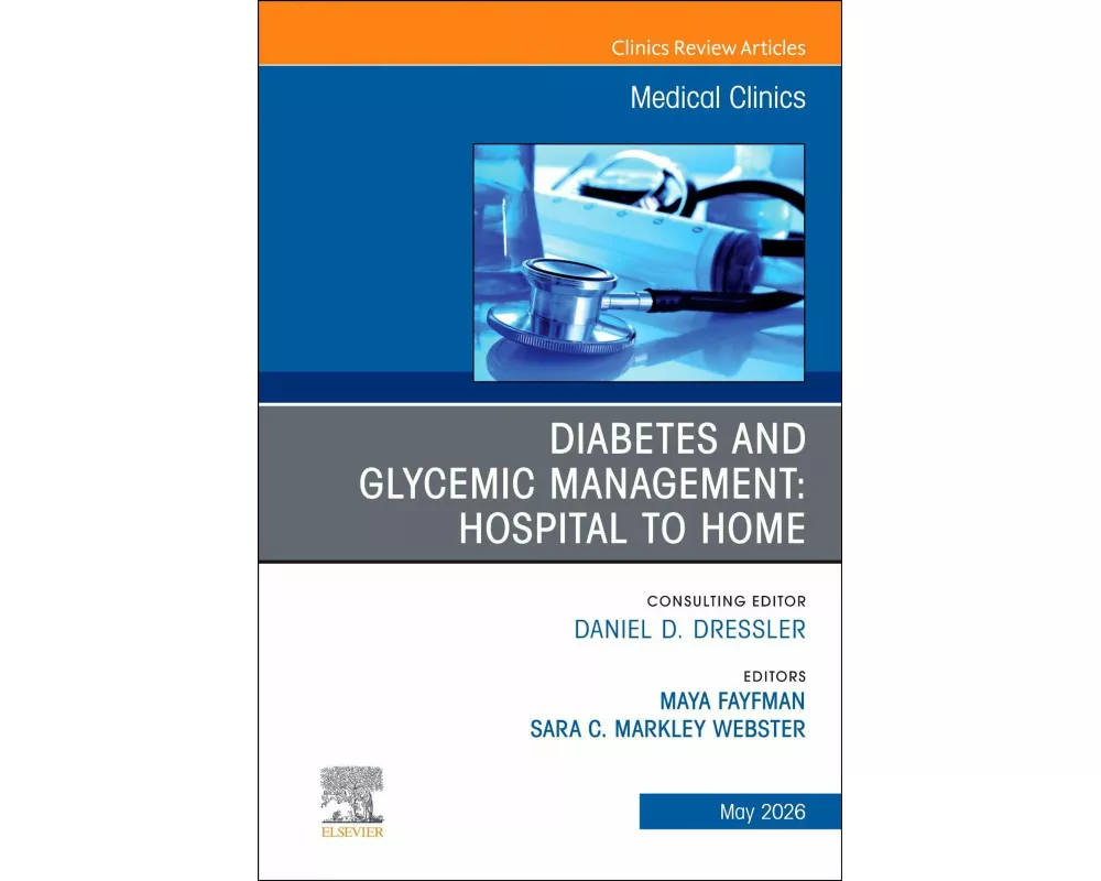 Diabetes and Glycemic Management: Hospital to Home, An Issue of Medical Clinics of North America: Volume 110-3