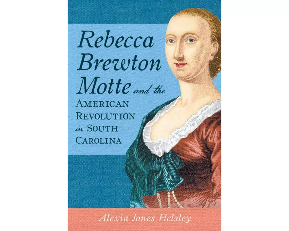 Rebecca Brewton Motte and the American Revolution in South Carolina