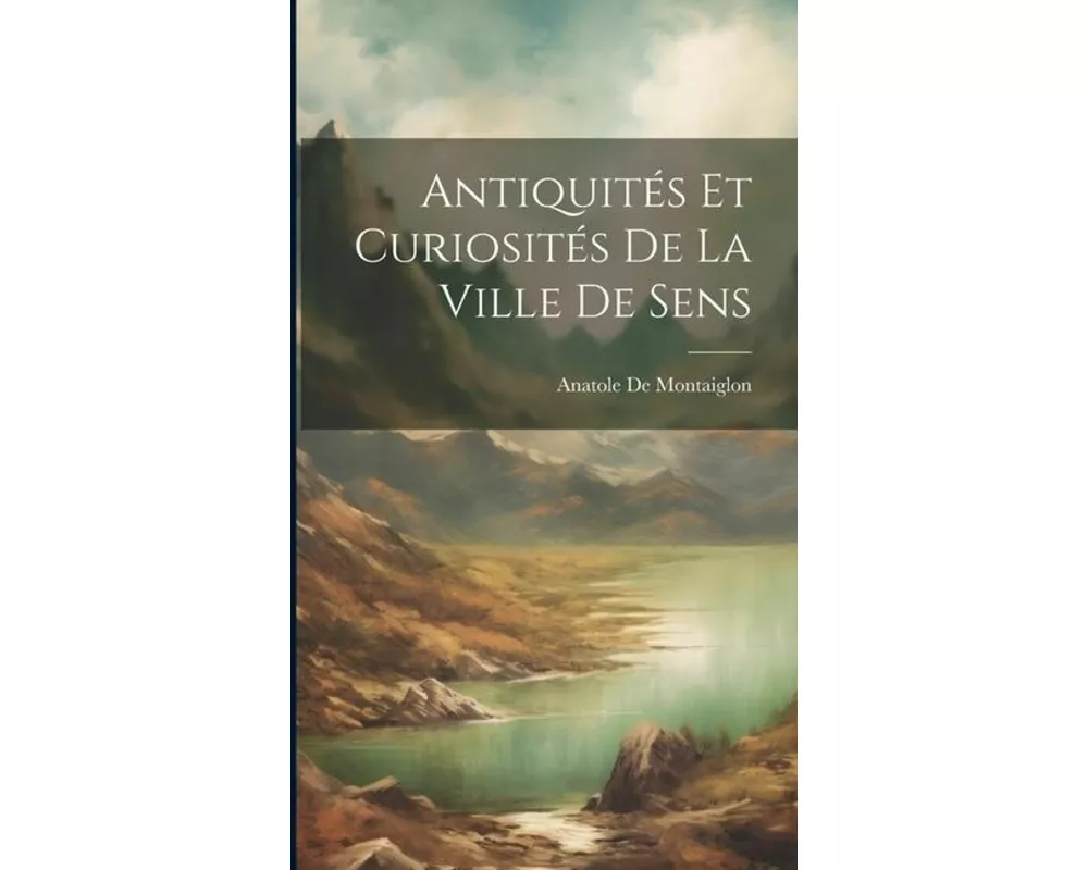 Antiquités Et Curiosités De La Ville De Sens