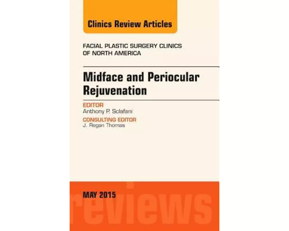 Midface and Periocular Rejuvenation, An Issue of Facial Plastic Surgery Clinics of North America: Volume 23-2