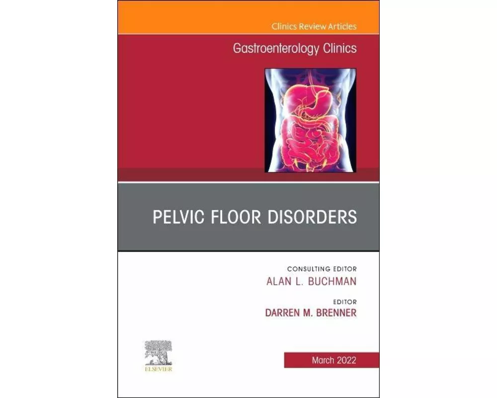 Pelvic Floor Disorders, An Issue of Gastroenterology Clinics of North America: Volume 51-1