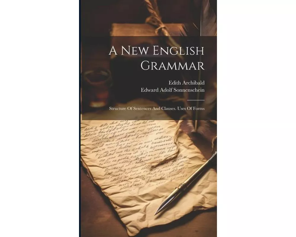 A New English Grammar: Structure Of Sentences And Clauses. Uses Of Forms