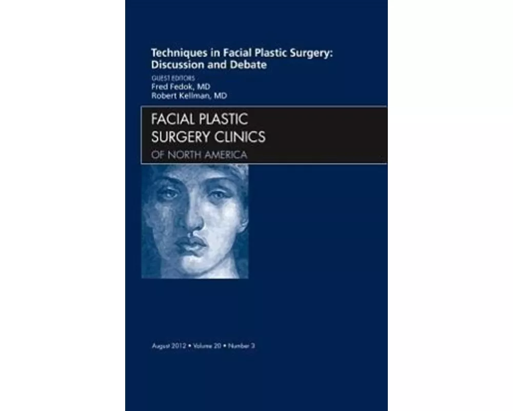 Techniques in Facial Plastic Surgery: Discussion and Debate, An Issue of Facial Plastic Surgery Clinics: Volume 20-3