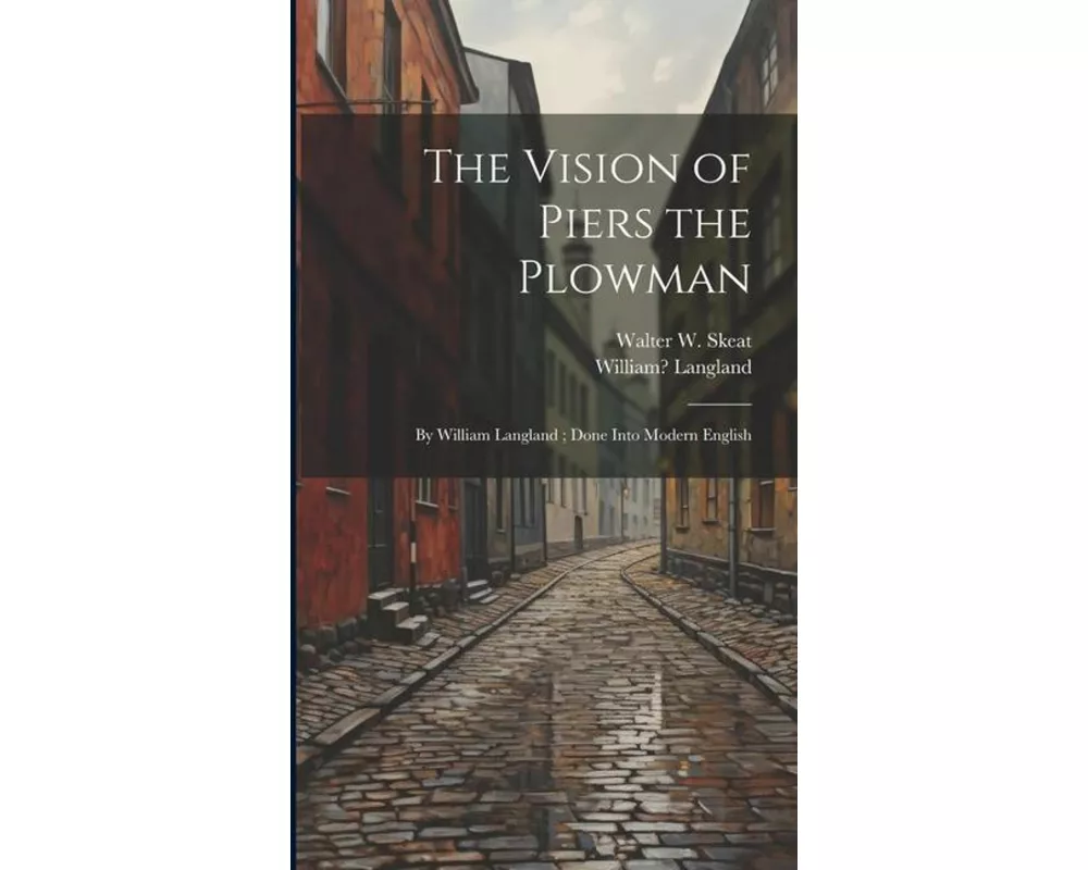 The Vision of Piers the Plowman: By William Langland; Done Into Modern English