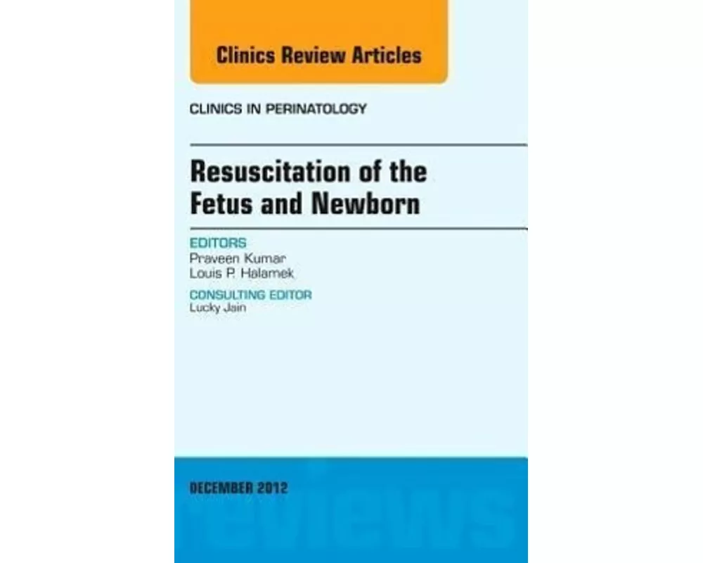 Resuscitation of the Fetus and Newborn, An Issue of Clinics in Perinatology: Volume 39-4