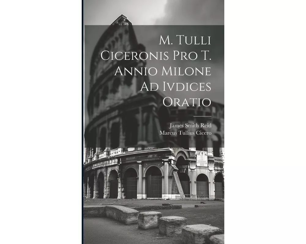 M. Tulli Ciceronis Pro T. Annio Milone Ad Ivdices Oratio