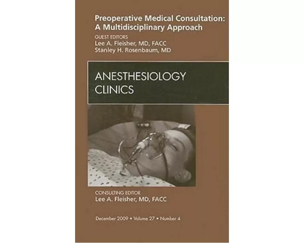 Preoperative Medical Consultation: A Multidisciplinary Approach, An Issue of Anesthesiology Clinics: Volume 27-4
