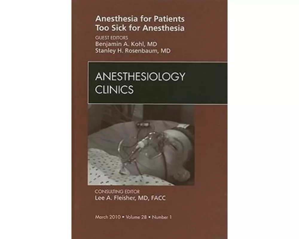 Anesthesia for Patients Too Sick for Anesthesia, An Issue of Anesthesiology Clinics: Volume 28-1