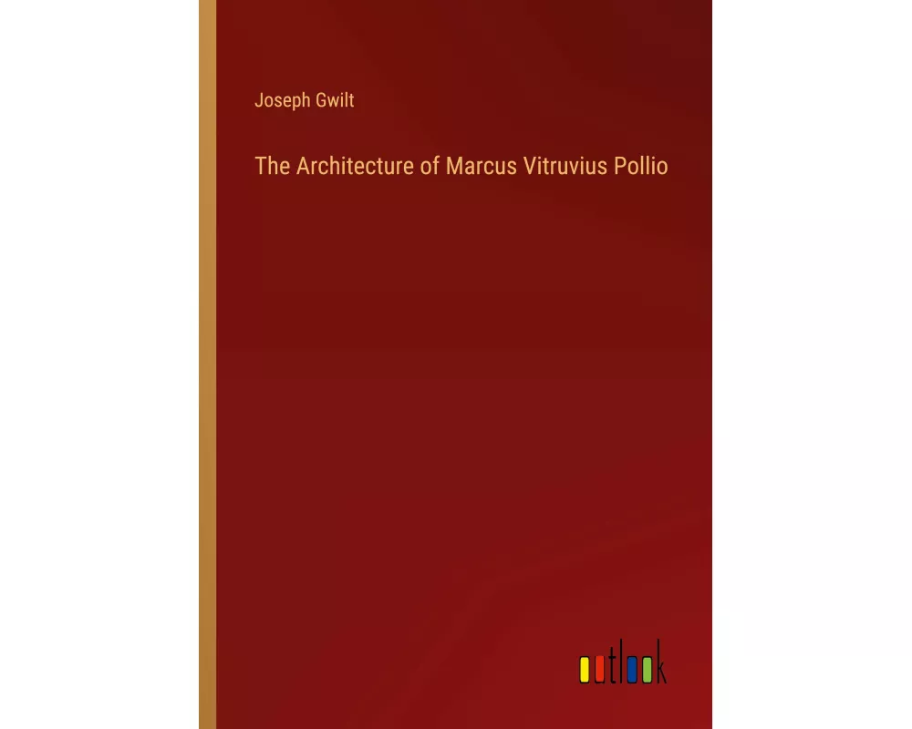 The Architecture of Marcus Vitruvius Pollio