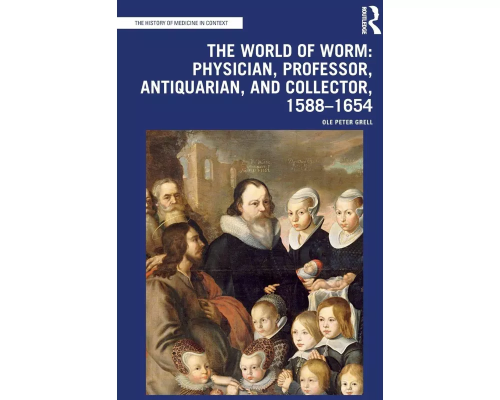 The World of Worm: Physician, Professor, Antiquarian, and Collector, 1588-1654