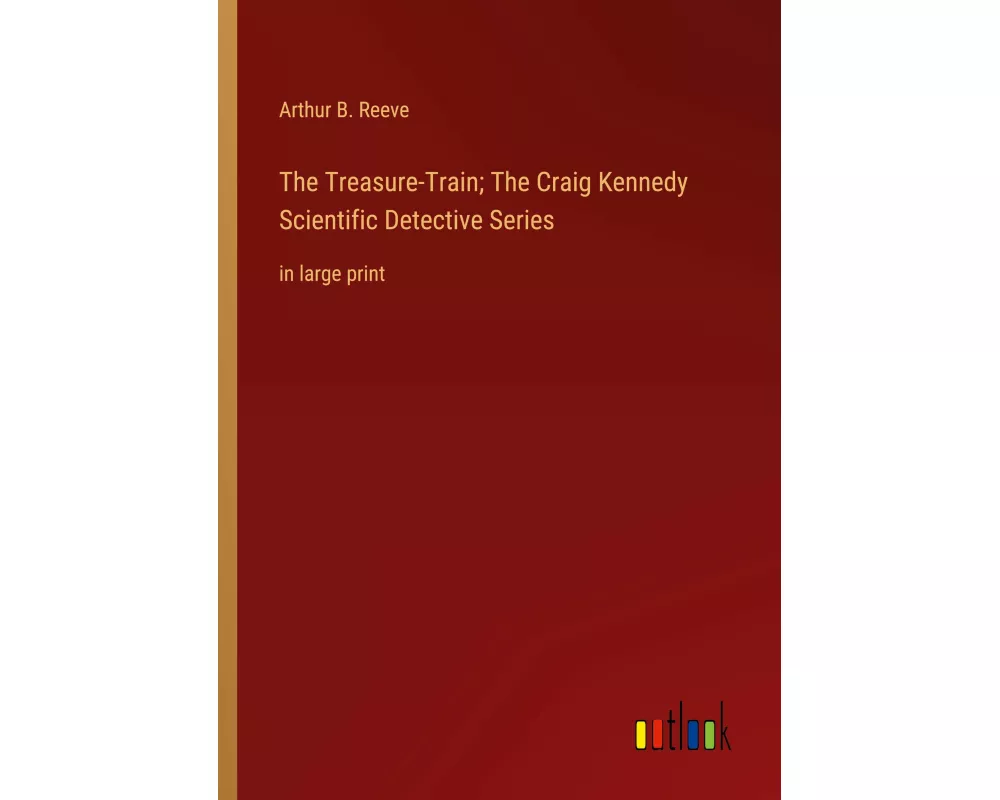 The Treasure-Train; The Craig Kennedy Scientific Detective Series