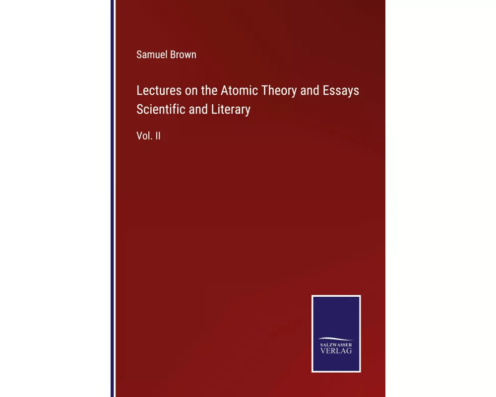 Lectures on the Atomic Theory and Essays Scientific and Literary