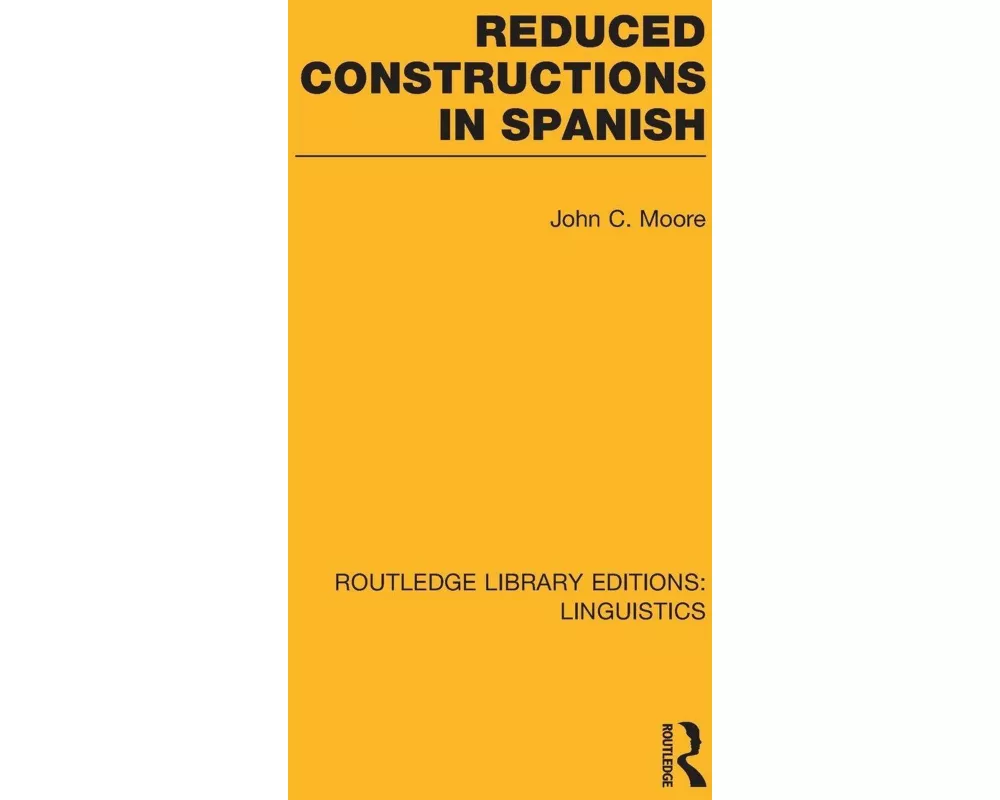 Reduced Constructions in Spanish (RLE Linguistics E: Indo-European Linguistics)