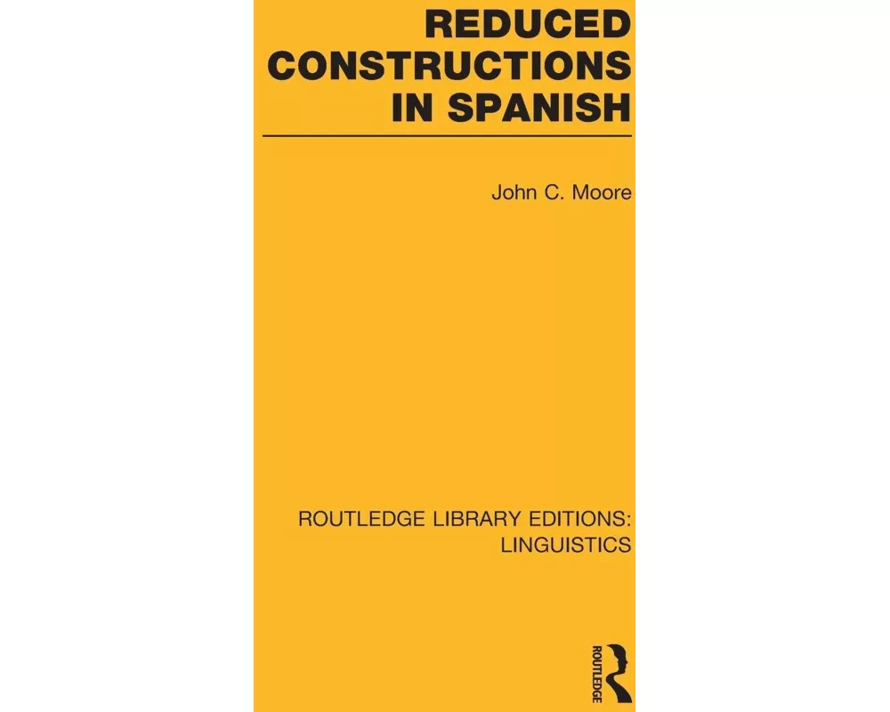 Reduced Constructions in Spanish (RLE Linguistics E: Indo-European Linguistics)