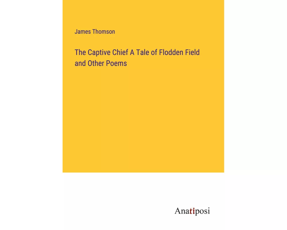 The Captive Chief A Tale of Flodden Field and Other Poems