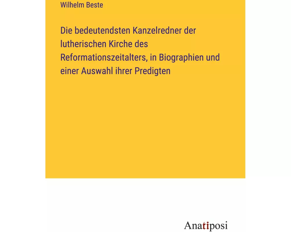 Die bedeutendsten Kanzelredner der lutherischen Kirche des Reformationszeitalters, in Biographien und einer Auswahl ihrer Predigten
