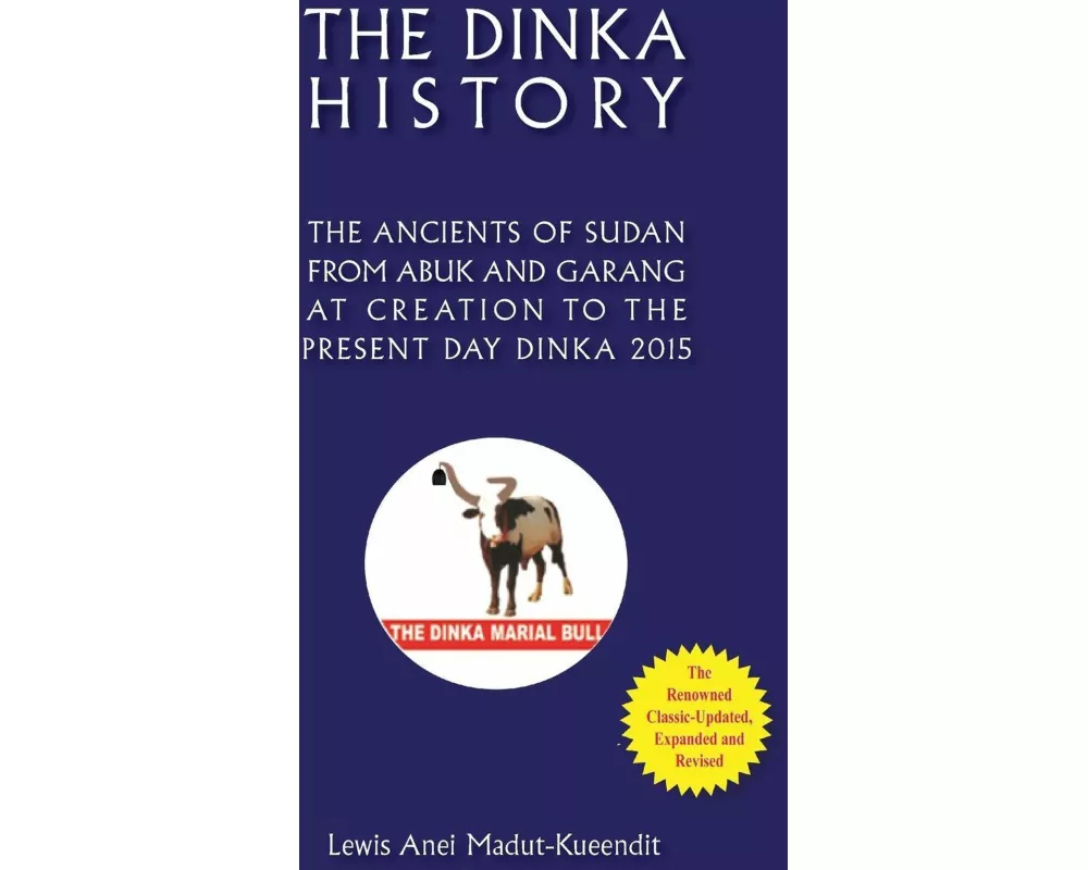 The Dinka History The Ancients Of Sudan From Abuk And Garang At Creation To The Present Day Dinka 2015