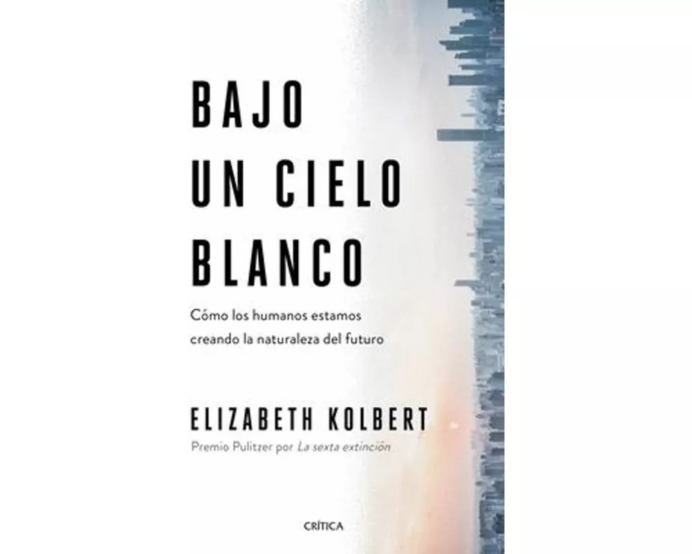 Bajo Un Cielo Blanco: Cómo Los Humanos Estamos Creando La Naturaleza del Futuro
