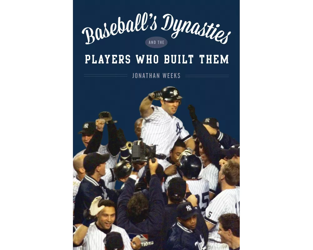Baseball's Dynasties and the Players Who Built Them