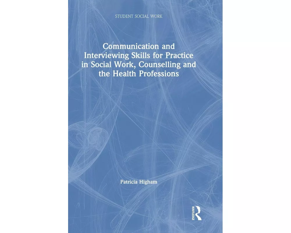 Communication and Interviewing Skills for Practice in Social Work, Counselling and the Health Professions