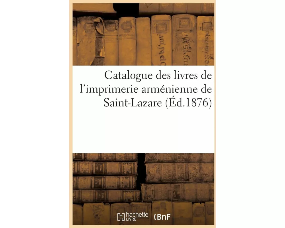 Catalogue Des Livres de l'Imprimerie Arménienne de Saint-Lazare