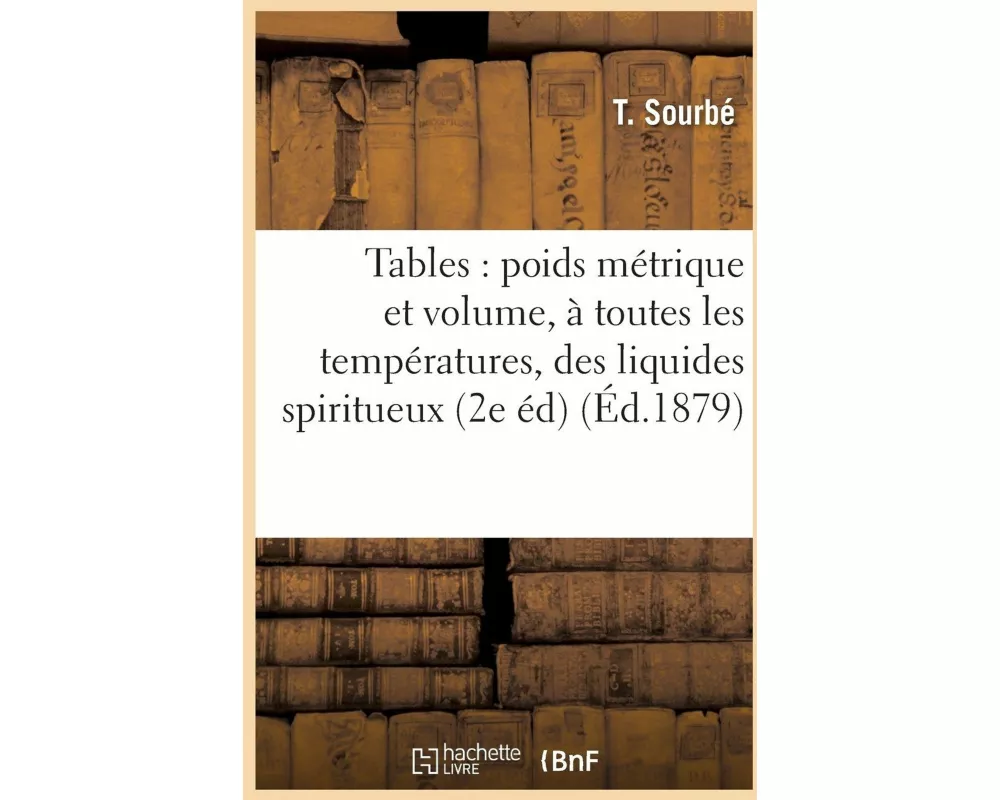 Tables comparatives entre le poids métrique et le volume, à toutes les températures