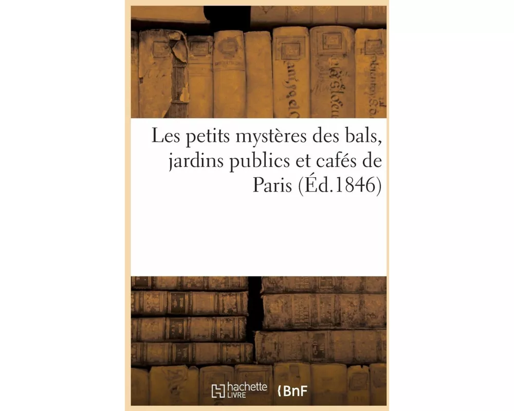 Les Petits Mystères Des Bals, Jardins Publics Et Cafés de Paris