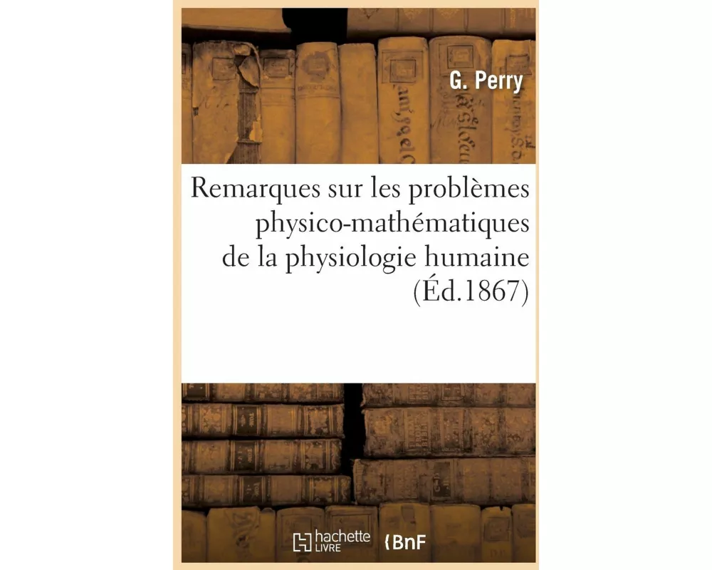 Remarques Sur Les Problèmes Physico-Mathématiques de la Physiologie Humaine