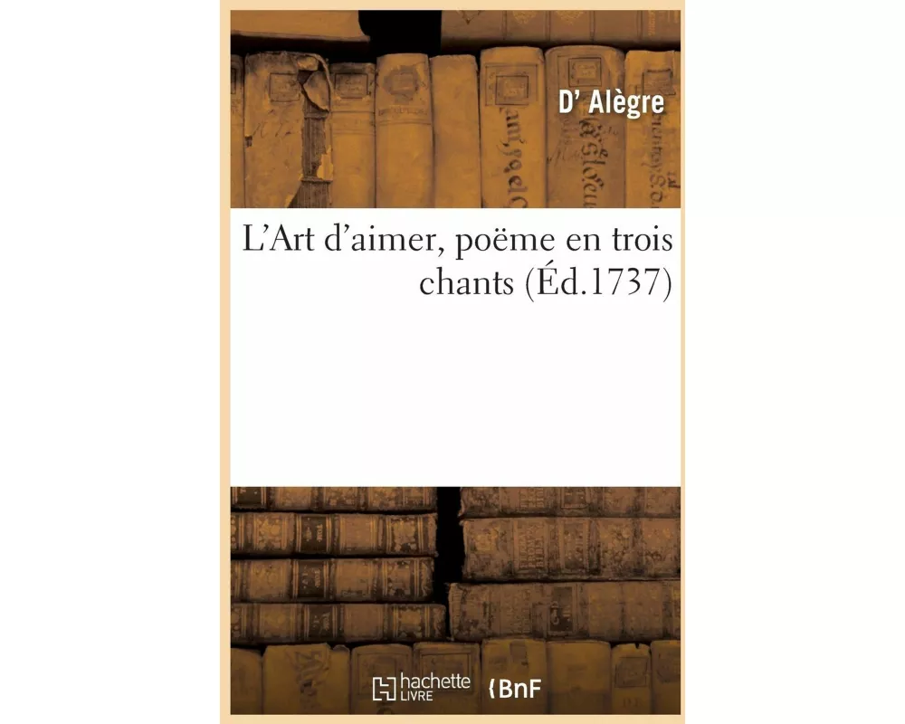 L'Art d'Aimer, Poëme En Trois Chants
