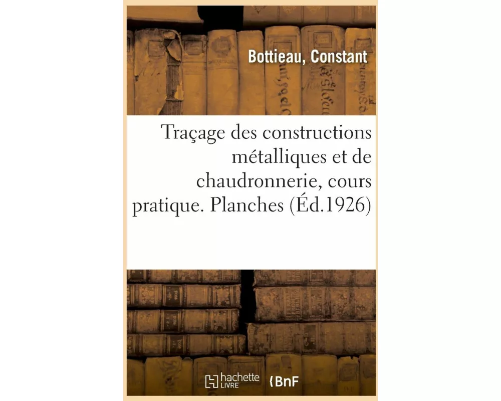 Traçage des constructions métalliques et de chaudronnerie, cours pratique. Planches