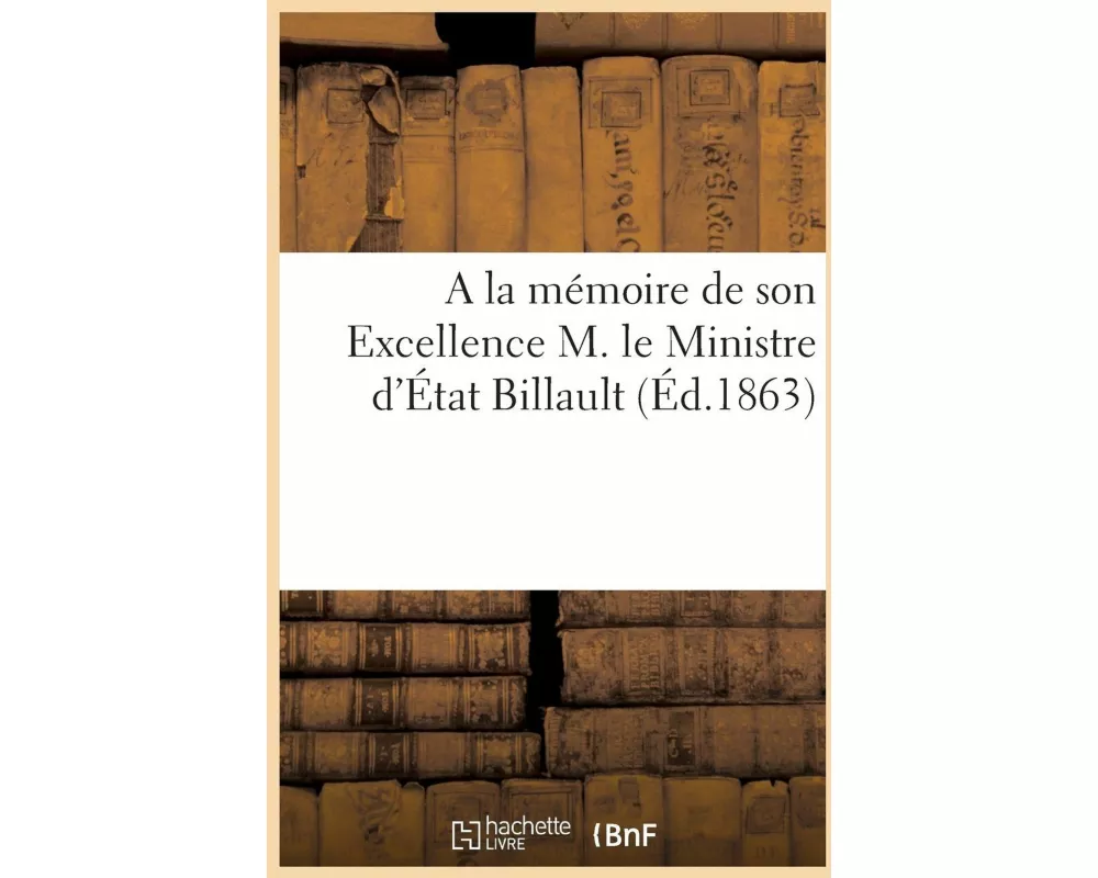 a la Mémoire de Son Excellence M. Le Ministre d'État Billault