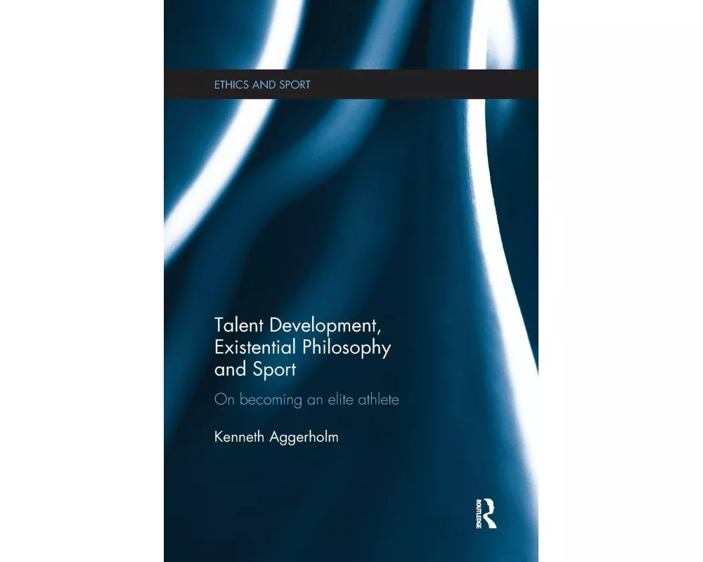 Talent Development, Existential Philosophy and Sport