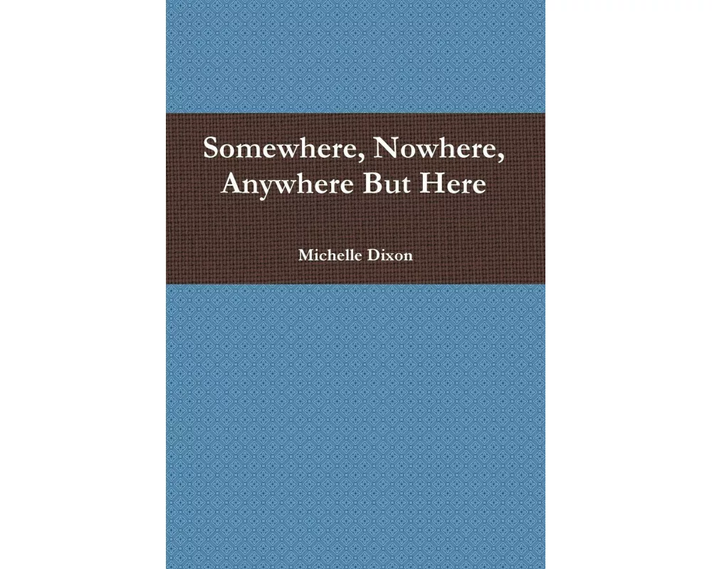 Somewhere, Nowhere, Anywhere But Here