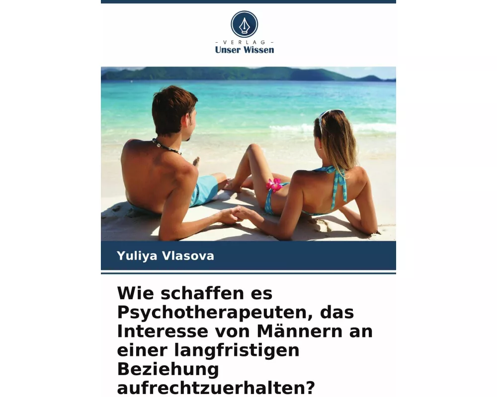Wie schaffen es Psychotherapeuten, das Interesse von Männern an einer langfristigen Beziehung aufrechtzuerhalten?