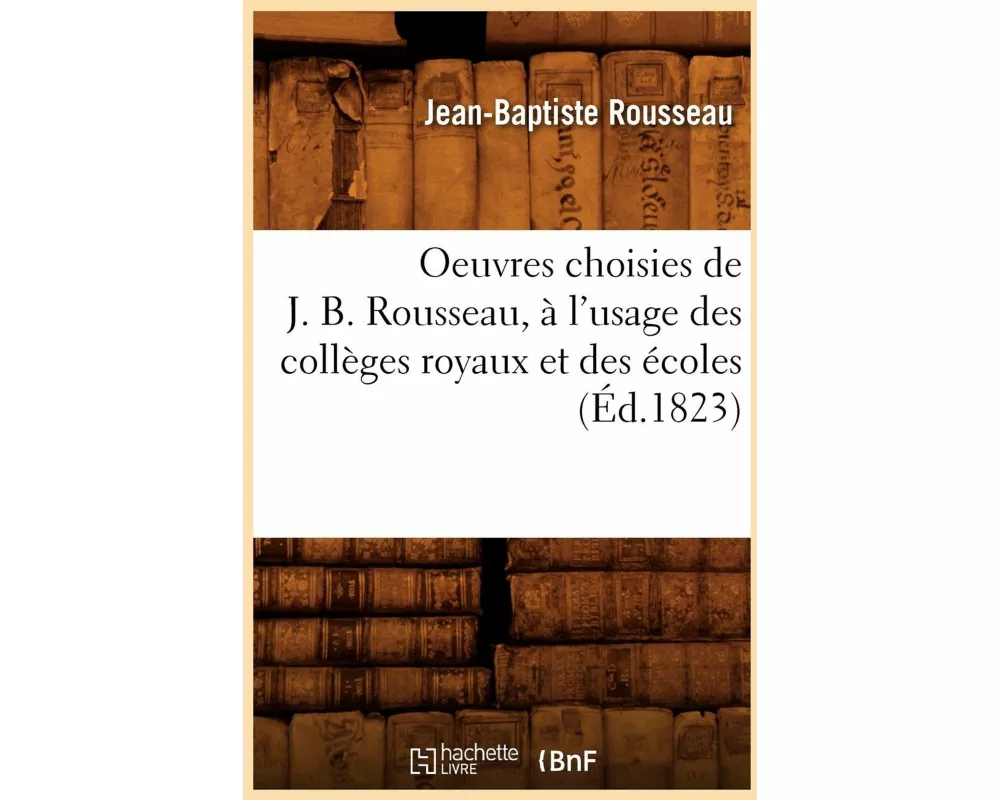 Oeuvres choisies de J. B. Rousseau , à l'usage des collèges royaux et des écoles (Éd.1823)