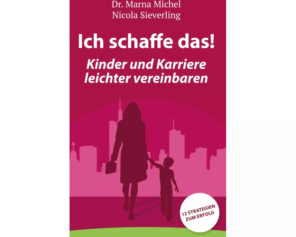 Ich schaffe das! Kinder und Karriere leichter vereinbaren