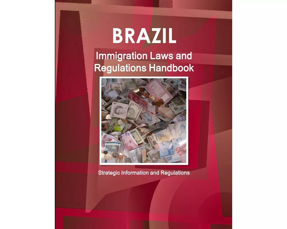 Brazil Immigration Laws and Regulations Handbook - Strategic Information and Regulations