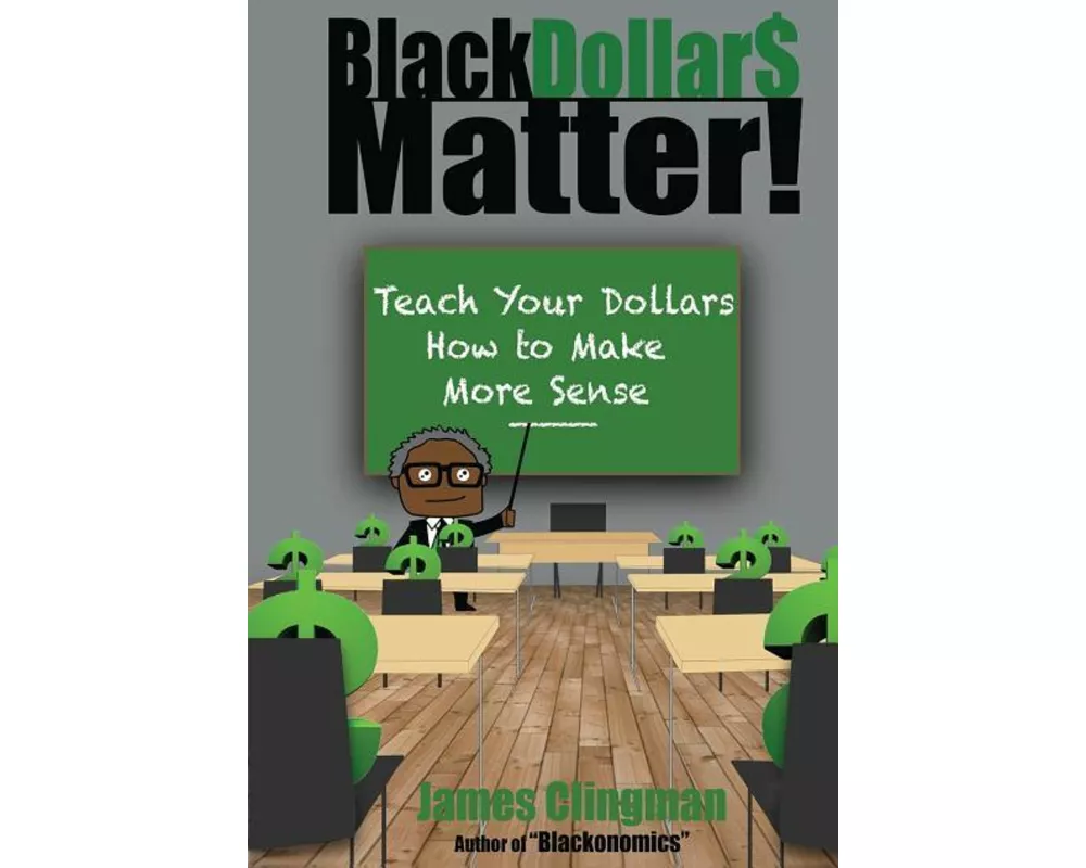 Black Dollar$ Matter: Teach Your Dollars How To Make Sense