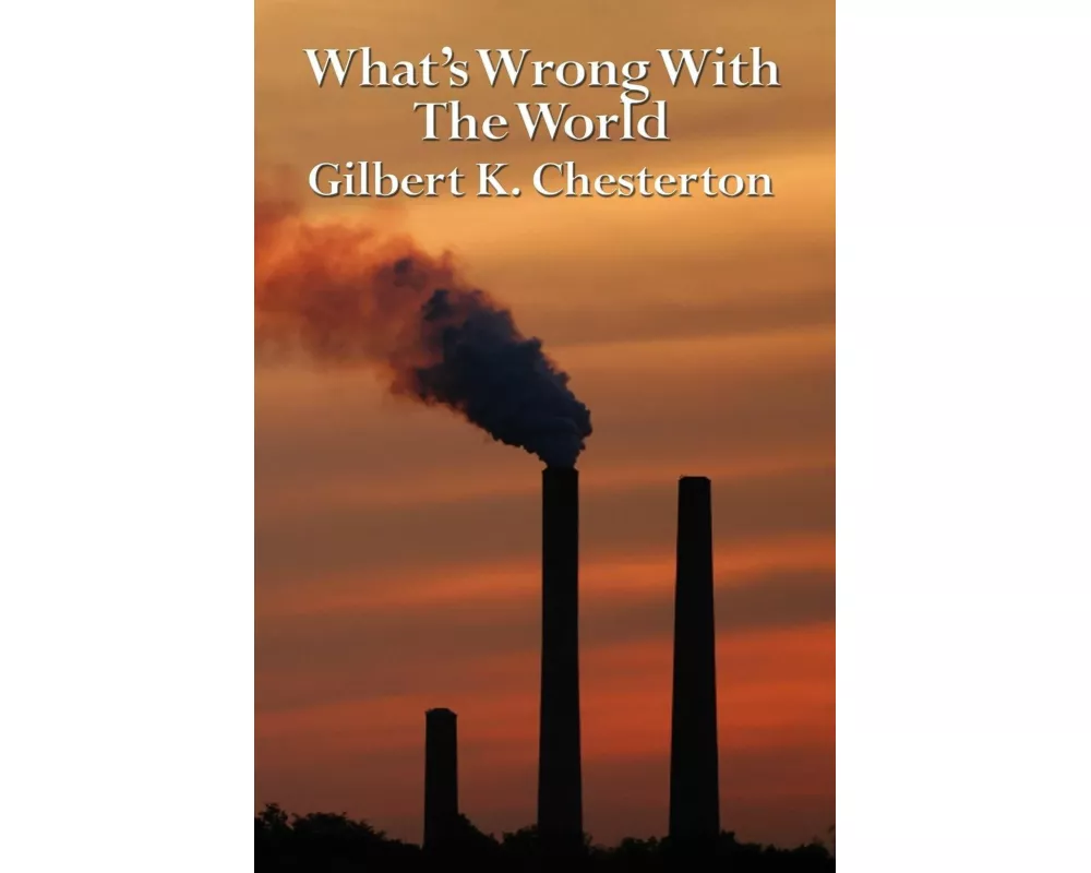 What's Wrong with the World - A Provocative Defense of Family, Freedom, Tradition, and the Ordinary Life