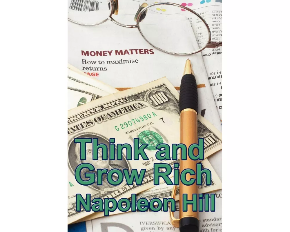 Think and Grow Rich - The Classic Principles of Success, Achievement, and Financial Independence