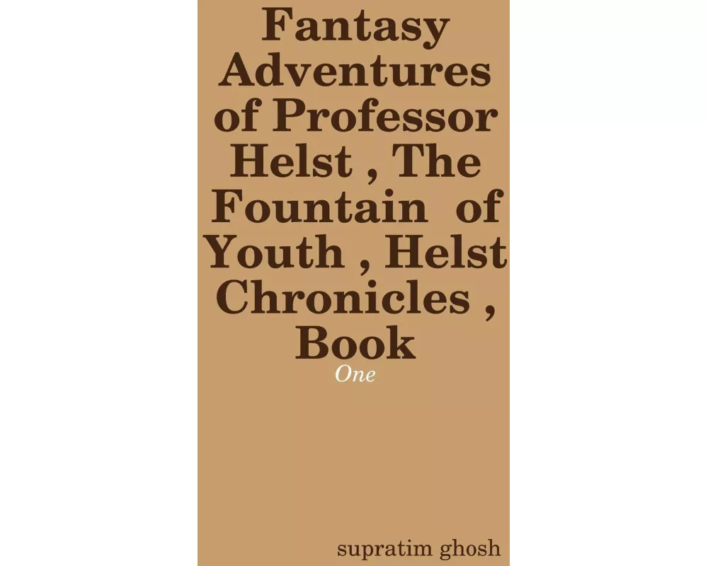 Fantasy Adventures of Professor Helst , The Fountain of Youth , Helst Chronicles , Book - One