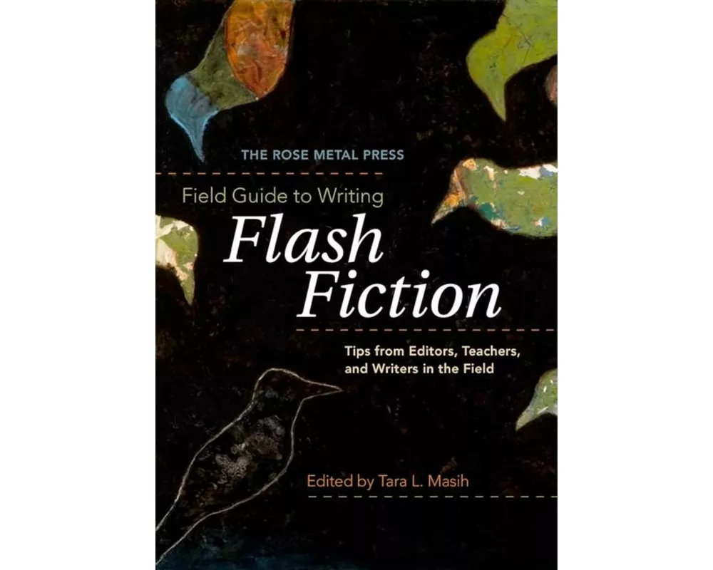 The Rose Metal Press Field Guide to Writing Flash Fiction