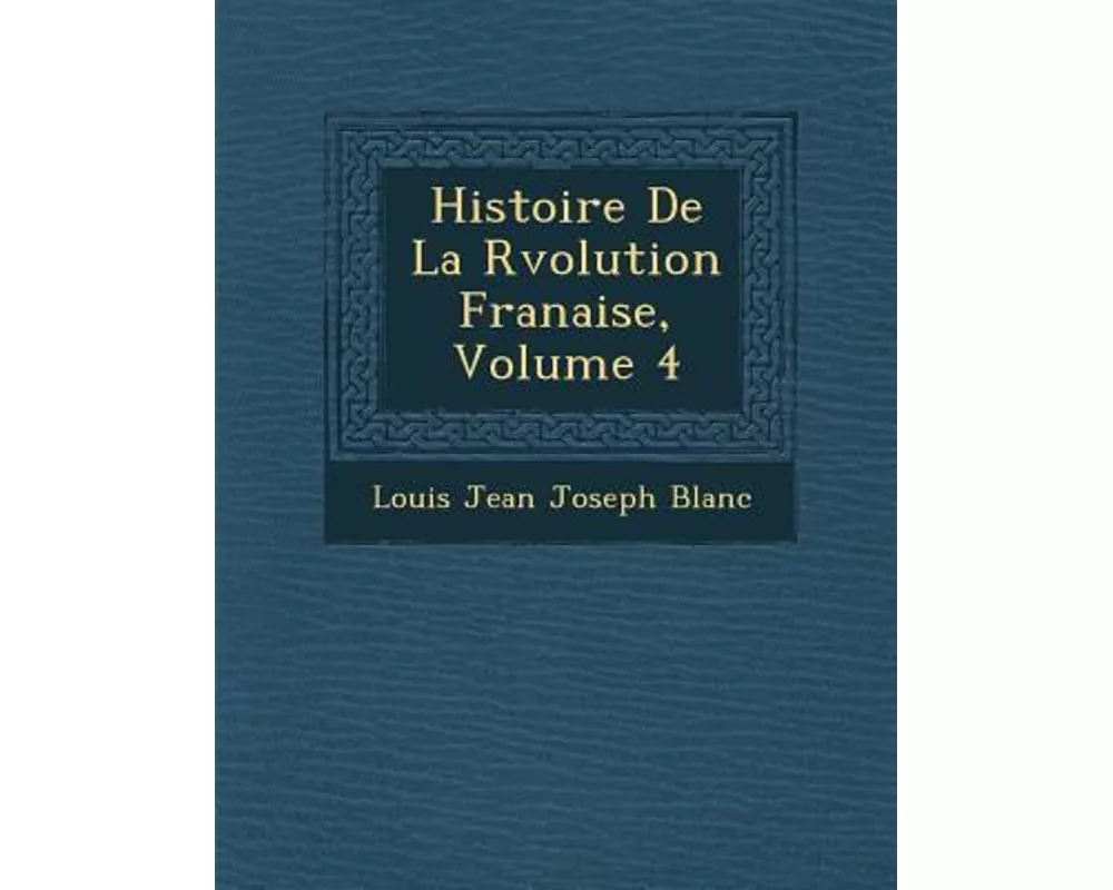 Histoire de La R Volution Fran Aise, Volume 4