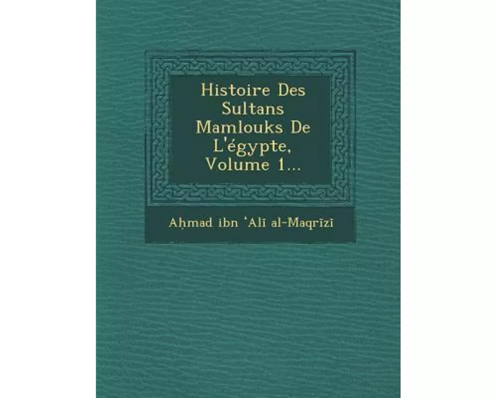Histoire Des Sultans Mamlouks De L'égypte, Volume 1