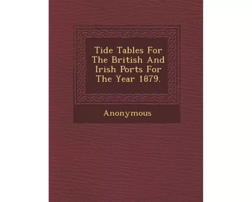 Tide Tables for the British and Irish Ports for the Year 1879