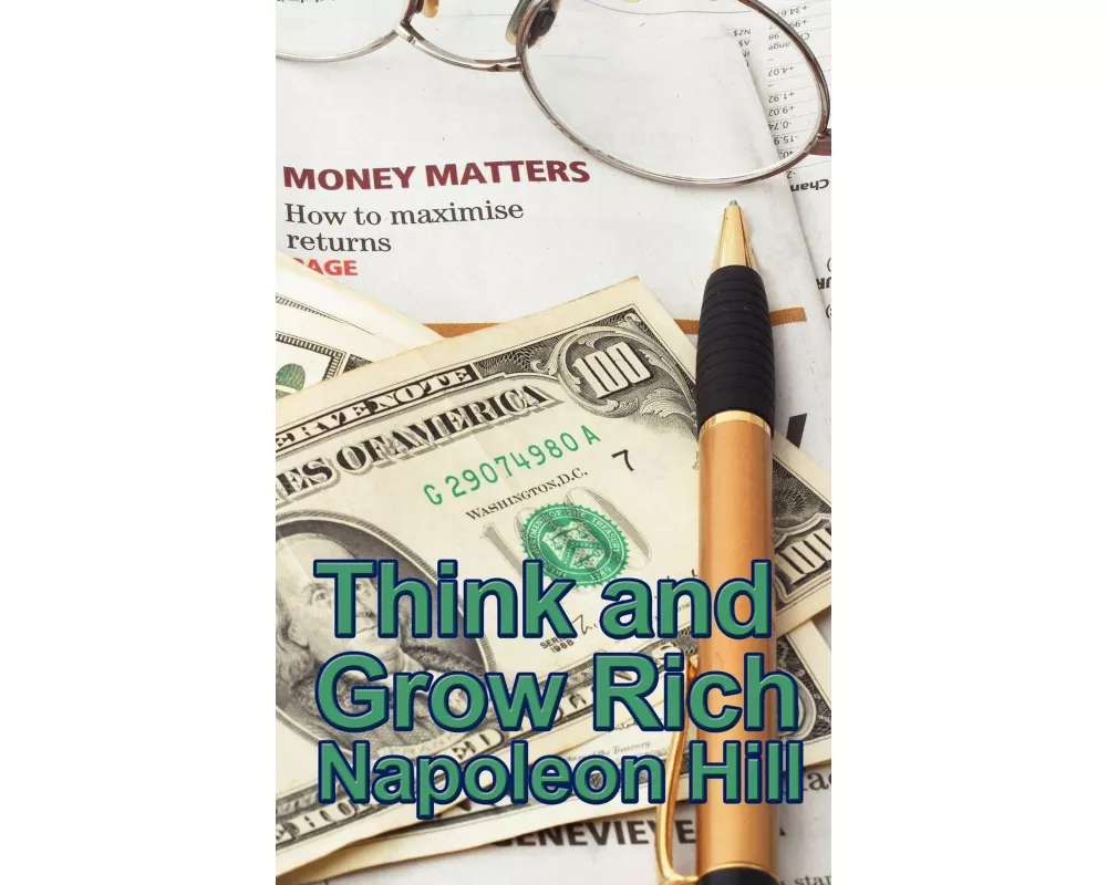Think and Grow Rich - The Classic Principles of Success, Achievement, and Financial Independence