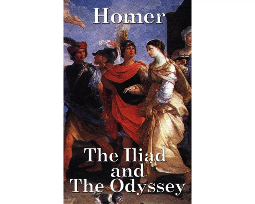 The Iliad and the Odyssey - The Complete Epic Story of the Trojan War and the Long Journey Home