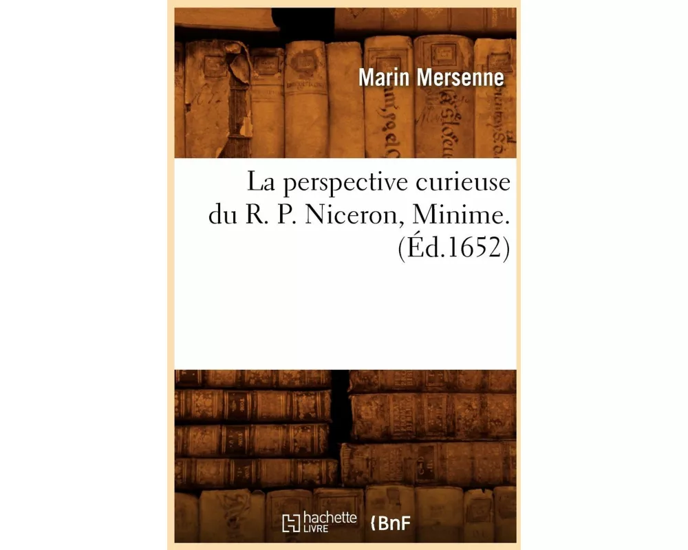 La Perspective Curieuse Du R. P. Niceron, Minime. (Éd.1652)