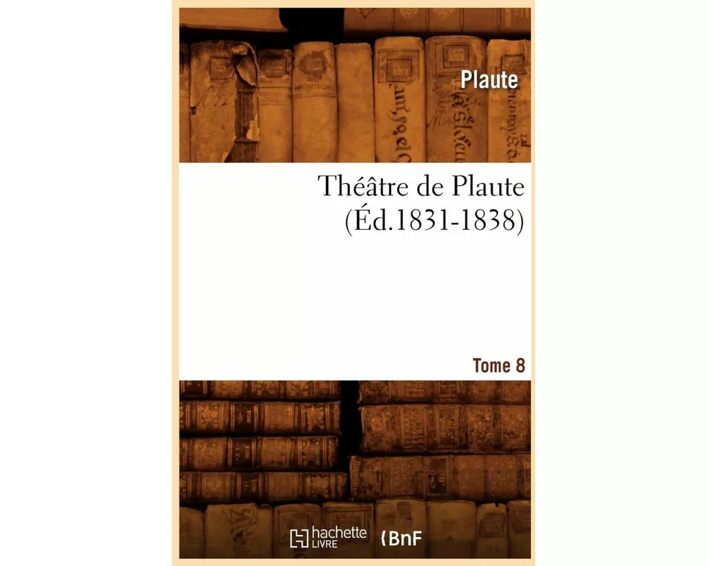 Théâtre de Plaute. Tome 8 (Éd.1831-1838)