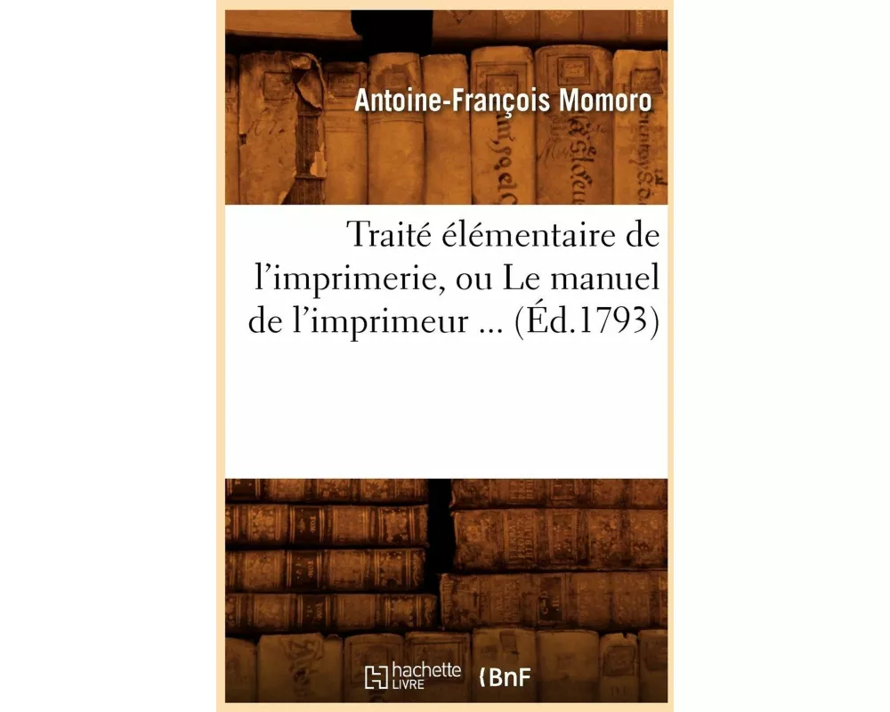 Traité élémentaire de l'imprimerie, ou Le manuel de l'imprimeur (Éd.1793)
